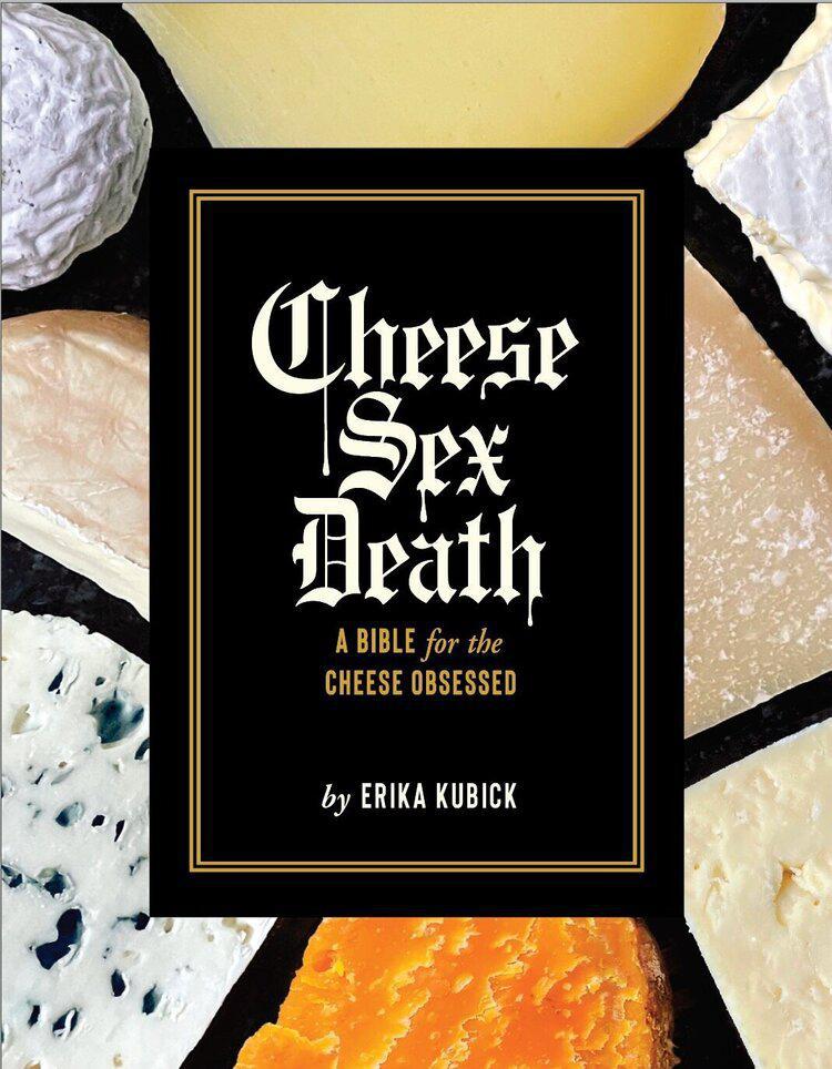 Cheese Sex Death: A Bible for the Cheese Obsessed by Erika Kubick - BKLYN Larder