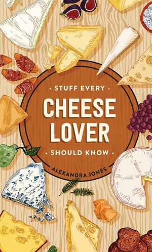 Cheese Books Stuff Every Cheese Lover Should Know by Alexandra Jones - BKLYN Larder